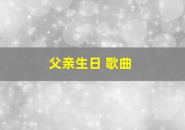 父亲生日 歌曲